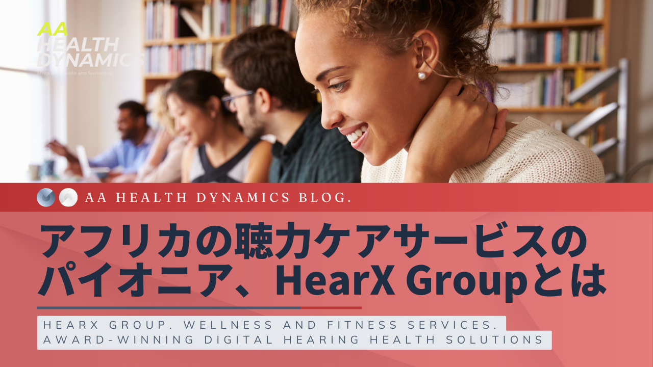 アフリカの聴力ケアサービスのパイオニア、HearX Groupとは