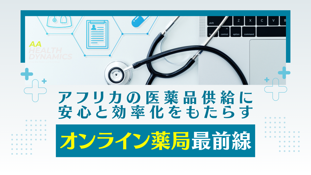 アフリカの医薬品供給に安心と効率化をもたらすオンライン薬局最前線